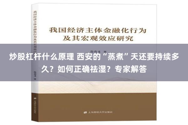 炒股杠杆什么原理 西安的“蒸煮”天还要持续多久？如何正确祛湿？专家解答